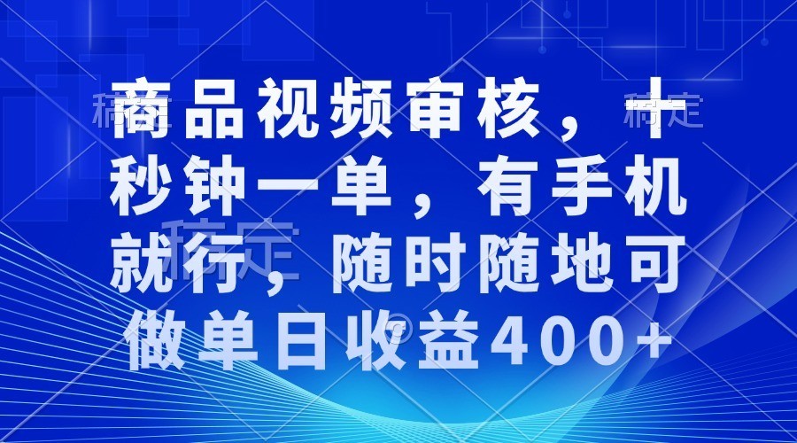 商品视频审核，十秒钟一单，有手机就行，随时随地可做单日收益400+-热点1站 - 热点知汇专注网赚项目资源知识聚汇