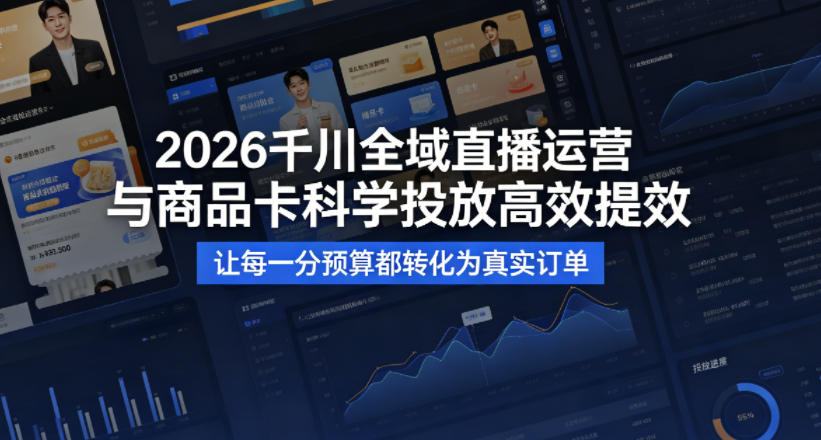2026千川全域直播运营跟商品卡，科学投放，高效提效，让每一分预算都转化为真实订单-盟主1站 - 热点知汇专注网赚项目资源知识聚汇