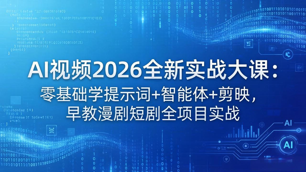 AI视频2026全新实战大课：零基础学提示词+智能体+剪映，早教漫剧短剧全项目实战-盟主1站 - 热点知汇专注网赚项目资源知识聚汇