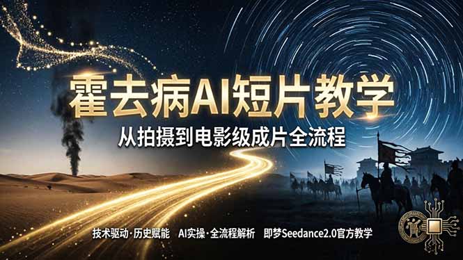 《霍去病》AI短片教学：即梦AI Seedance2.0实操，从拍摄到电影级成片全流程-盟主1站 - 热点知汇专注网赚项目资源知识聚汇
