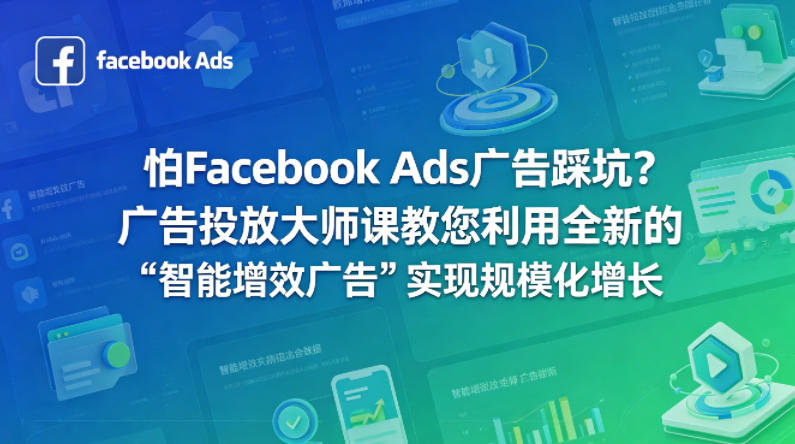 怕Facebook Ads广告踩坑？广告投放大师课教您利用全新的“智能增效广告”实现规模化增长【原创双语字幕】-盟主1站 - 热点知汇专注网赚项目资源知识聚汇