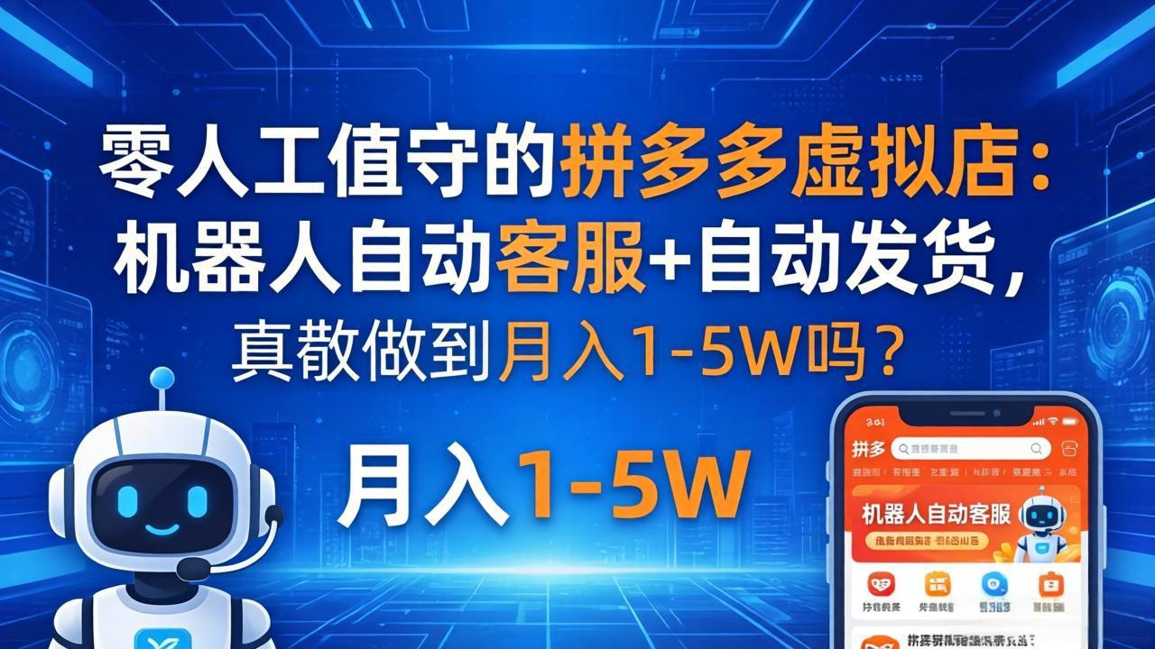零人工值守的拼多多虚拟店：机器人自动客服+ 自动发货，真能做到月入 1-5W 吗？-盟主1站 - 热点知汇专注网赚项目资源知识聚汇