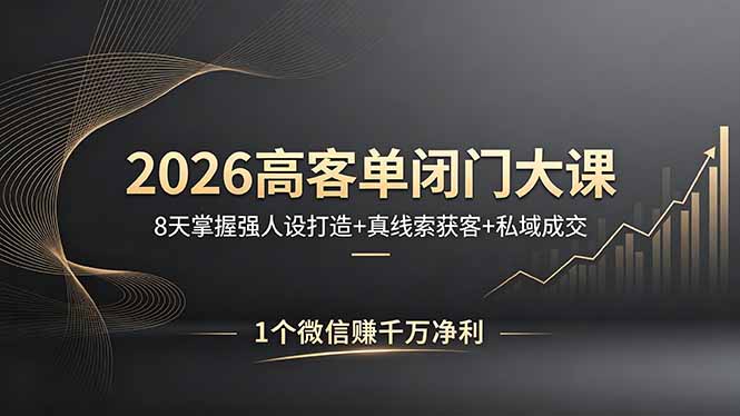 2026高客单闭门大课，8 天掌握强人设打造 + 真线索获客 + 私域成交，1 个微信赚千万净利-盟主1站 - 热点知汇专注网赚项目资源知识聚汇