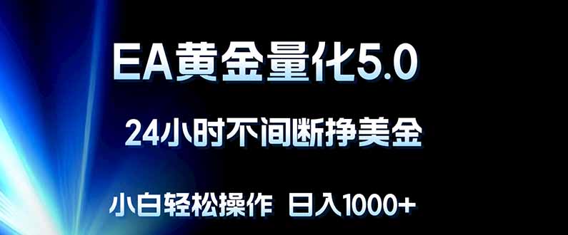 EA黄金量化5.0，24小时不间断挣美金，小白轻松上手，日入1000+-盟主1站 - 热点知汇专注网赚项目资源知识聚汇