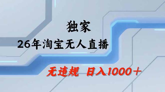 2026最新技术淘宝无人直播带货教学，不封号，不违规，公+私玩法，操作简单，日入1k+【揭秘】-盟主1站 - 热点知汇专注网赚项目资源知识聚汇
