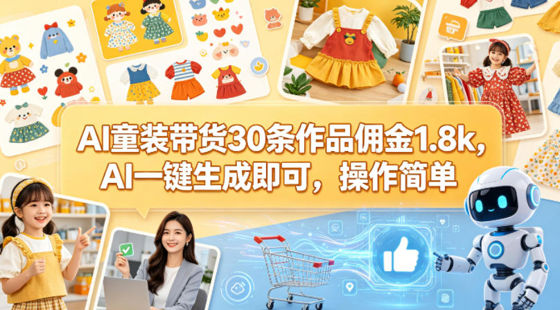 AI童装带货30条作品佣金1.8k，AI一键生成即可，操作简单-盟主1站 - 热点知汇专注网赚项目资源知识聚汇