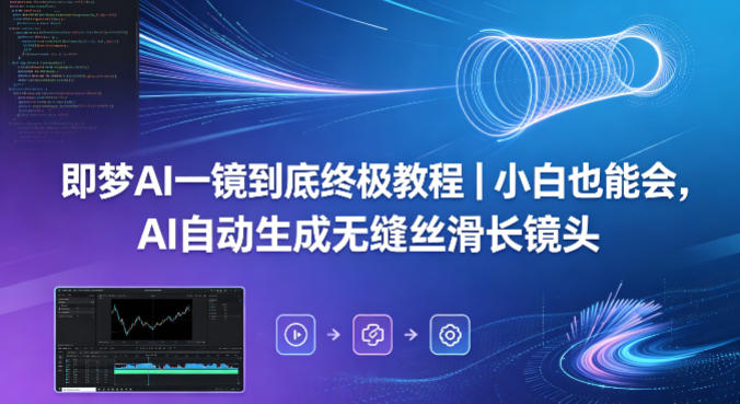 即梦AI一镜到底终极教程｜小白也能会，AI自动生成无缝丝滑长镜头-盟主1站 - 热点知汇专注网赚项目资源知识聚汇