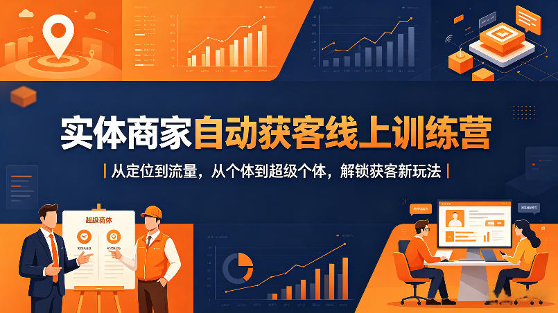实体商家自动获客线上训练营｜从定位到流量，从个体到超级个体，解锁获客新玩法-盟主1站 - 热点知汇专注网赚项目资源知识聚汇