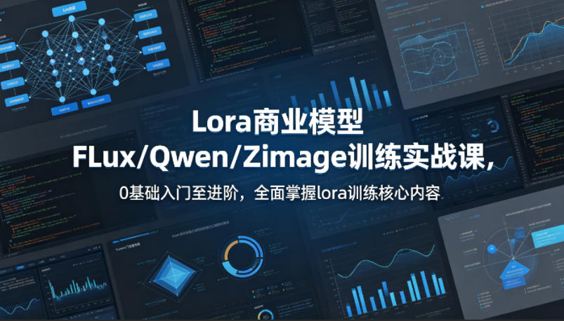 系统性学习Lora商业模型FLux／Qwen／Zimage训练实战课，0基础入门至进阶，全面掌握lora训练核心内容-盟主1站 - 热点知汇专注网赚项目资源知识聚汇