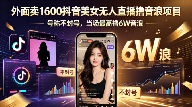 外面卖1600抖音美女无人直播撸音浪项目，号称不封号，当场最高撸6W音浪！【附详细教程】-盟主1站 - 热点知汇专注网赚项目资源知识聚汇