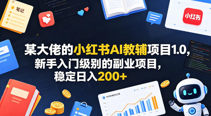 某大佬的小红书AI教辅项目1.0，新手入门级别的副业项目，稳定日入200+-盟主1站 - 热点知汇专注网赚项目资源知识聚汇