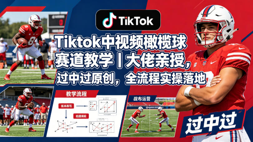 Tiktok中视频橄榄球赛道教学｜大佬亲授，过中过原创，全流程实操落地-盟主1站 - 热点知汇专注网赚项目资源知识聚汇