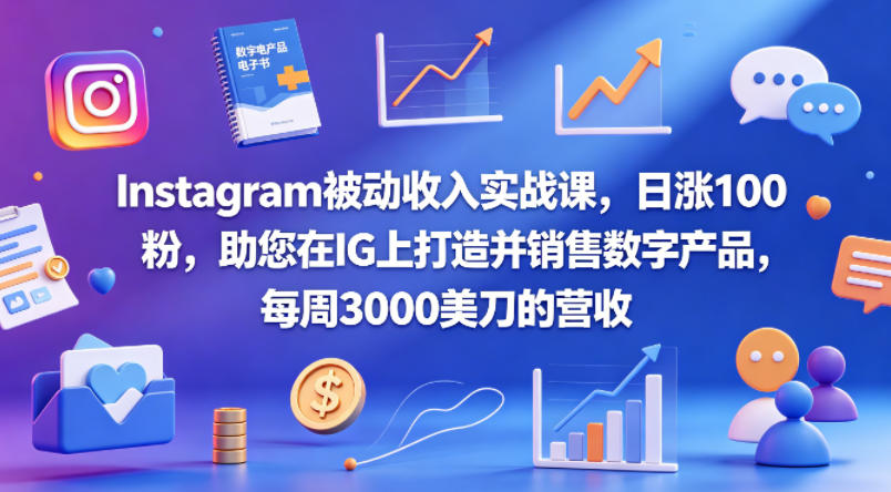 Instagram被动收入实战课，日涨100粉，助您在IG上打造并销售数字产品，每周3000美刀的营收【原创双语字幕】-盟主1站 - 热点知汇专注网赚项目资源知识聚汇