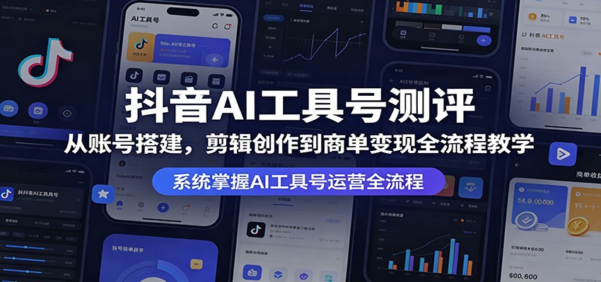 抖音AI工具号测评：从账号搭建，剪辑创作到商单变现全流程教学-盟主1站 - 热点知汇专注网赚项目资源知识聚汇