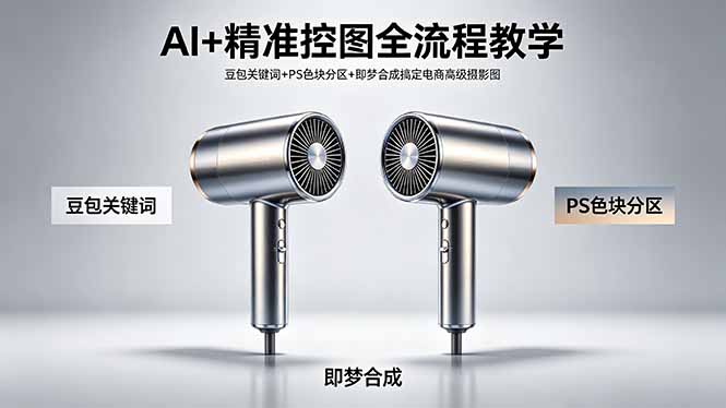 AI+精准控图全流程教学 豆包关键词+PS色块分区+即梦合成搞定电商高级摄影图-盟主1站 - 热点知汇专注网赚项目资源知识聚汇