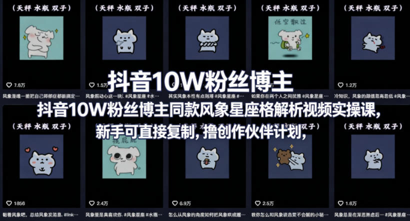抖音10W粉丝博主同款星座性格解析视频实操课，新手可直接复制，撸创作伙伴计划，分成计划等-盟主1站 - 热点知汇专注网赚项目资源知识聚汇