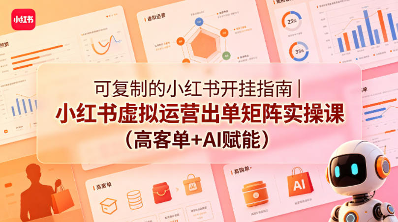 可复制的小红书开挂指南｜小红书虚拟运营出单矩阵实操课(高客单+AI赋能)-盟主1站 - 热点知汇专注网赚项目资源知识聚汇