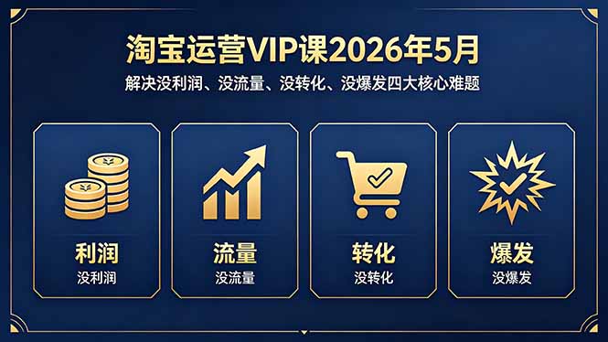 淘宝运营VIP课2026年5月：解决没利润、没流量、没转化、没爆发四大核心难题-盟主1站 - 热点知汇专注网赚项目资源知识聚汇