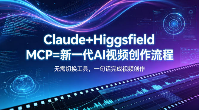 Claude+Higgsfield MCP=新一代AI视频创作流程，不需要切换工具，一句话就能完成视频创作-盟主1站 - 热点知汇专注网赚项目资源知识聚汇