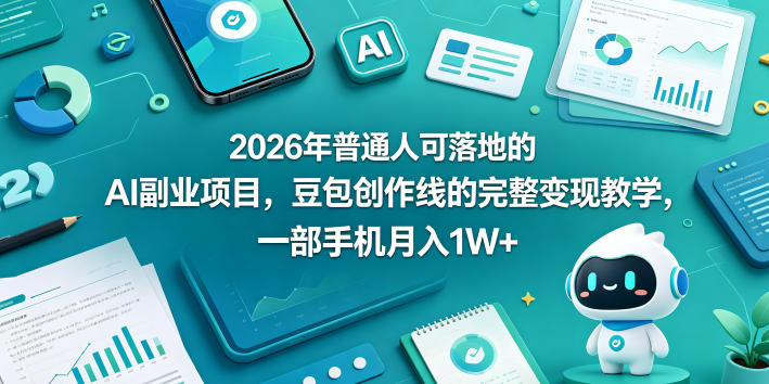 2026年普通人可落地的AI副业项目，豆包创作线的完整变现教学，一部手机月入1W+-盟主1站 - 热点知汇专注网赚项目资源知识聚汇