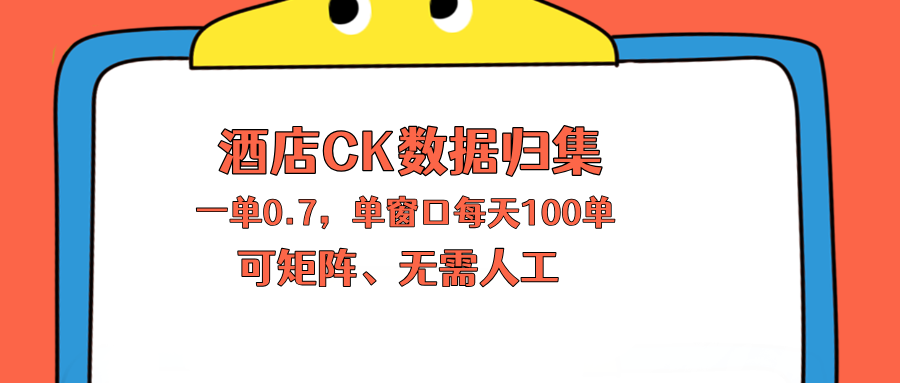 上班也能玩的酒店CK数据归集，一单0.7单窗口每天可做100单，一个人就能矩阵操作-盟主1站 - 热点知汇专注网赚项目资源知识聚汇
