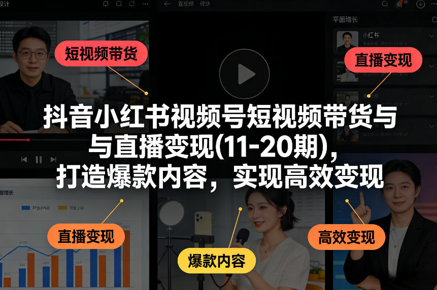 抖音小红书视频号短视频带货与直播变现(10-21期)，打造爆款内容，实现高效变现(更新05月08日)-盟主1站 - 热点知汇专注网赚项目资源知识聚汇