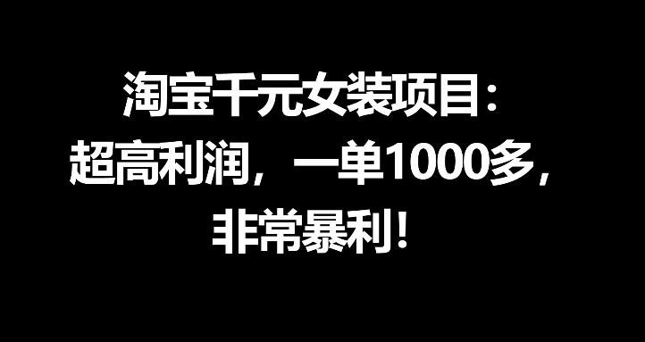 淘宝千元女装项目：超高利润，一单1000多，非常暴利-盟主1站 - 热点知汇专注网赚项目资源知识聚汇