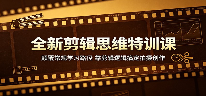 全新剪辑思维特训课：颠覆常规学习路径，靠剪辑逻辑搞定拍摄创作-盟主1站 - 热点知汇专注网赚项目资源知识聚汇