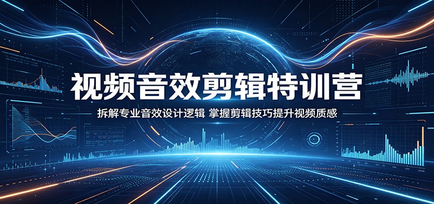 视频音效剪辑特训营：拆解专业音效设计逻辑，掌握剪辑技巧提升视频质感-盟主1站 - 热点知汇专注网赚项目资源知识聚汇