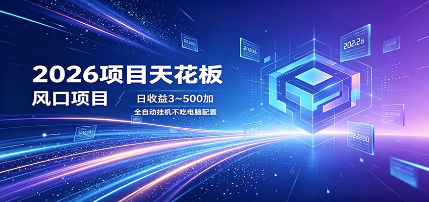 2026项目天花板，风口项目，日收益3~500+全自动挂机，不吃配置-盟主1站 - 热点知汇专注网赚项目资源知识聚汇