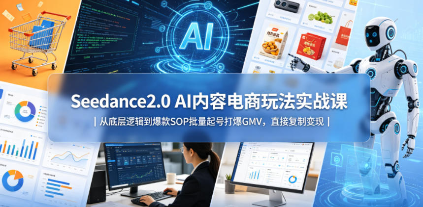 Seedance2.0 AI内容电商玩法实战课｜从底层逻辑到爆款SOP批量起号打爆GMV，直接复制变现-盟主1站 - 热点知汇专注网赚项目资源知识聚汇