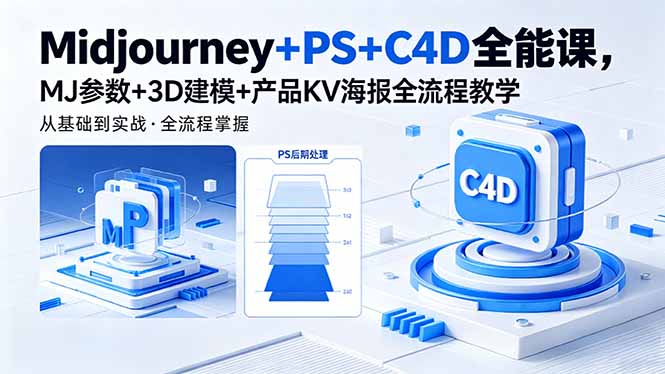 Midjourney+PS+C4D全能课，MJ参数+3D建模+产品KV海报全流程教学-盟主1站 - 热点知汇专注网赚项目资源知识聚汇
