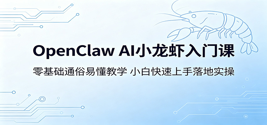 OpenClaw AI小龙虾入门课：零基础通俗易懂教学，小白快速上手落地实操-盟主1站 - 热点知汇专注网赚项目资源知识聚汇