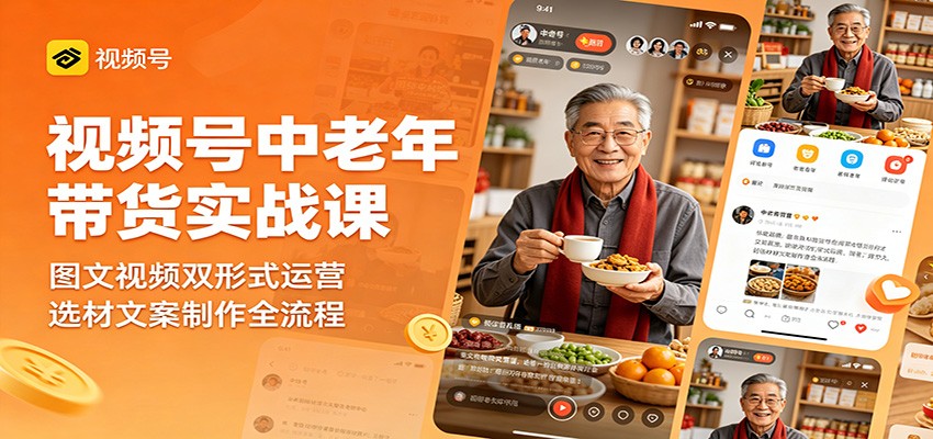 视频号中老年带货实战课：图文视频双形式运营，选材文案制作全流程-盟主1站 - 热点知汇专注网赚项目资源知识聚汇