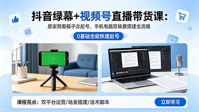 抖音绿幕+视频号直播带货课：居家照着稿子念起号，手机电脑双场景搭建全流程-盟主1站 - 热点知汇专注网赚项目资源知识聚汇