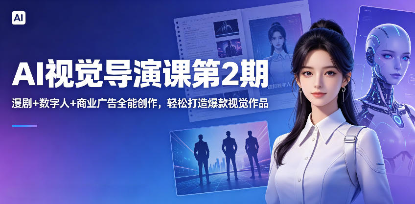 AI视觉导演课第2期，漫剧+数字人+商业广告全能创作，轻松打造爆款视觉作品-盟主1站 - 热点知汇专注网赚项目资源知识聚汇