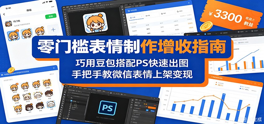 零门槛表情制作增收指南：巧用豆包搭配 PS 快速出图，手把手教微信表情上架变现-盟主1站 - 热点知汇专注网赚项目资源知识聚汇