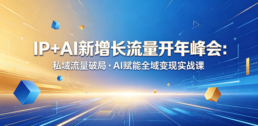 IP+AI新增长流量开年峰会:私域流量破局・AI赋能全域变现实战课-盟主1站 - 热点知汇专注网赚项目资源知识聚汇