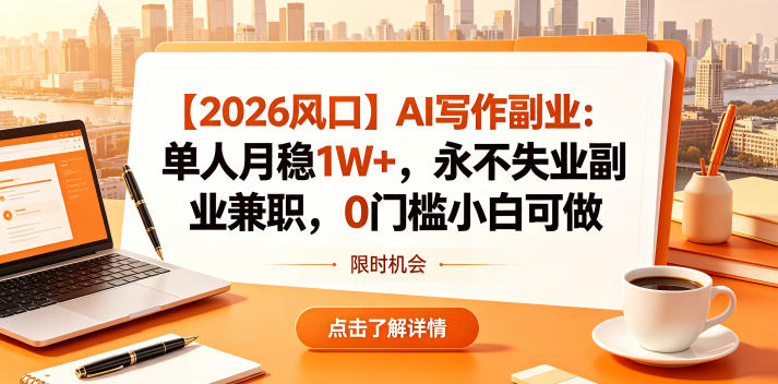 【2026风口】AI写作副业:单人月稳1W+,永不失业副业兼职,0门槛小白可做【揭秘】-盟主1站 - 热点知汇专注网赚项目资源知识聚汇