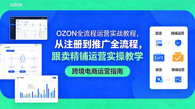 OZON全流程运营实战教程,从注册到推广全流程,跟卖精铺运营实操教学-盟主1站 - 热点知汇专注网赚项目资源知识聚汇