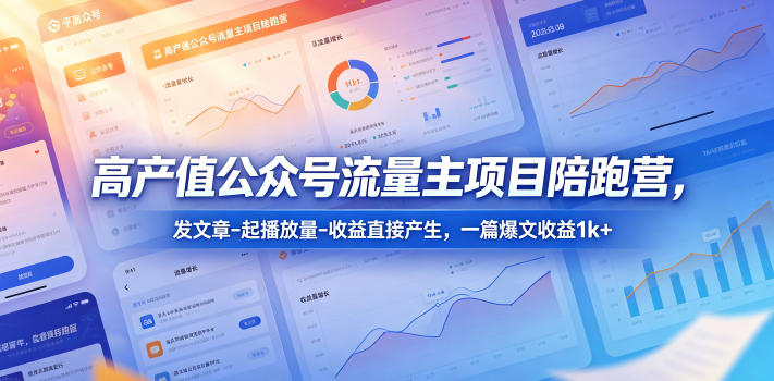高产值公众号流量主项目陪跑营，发文章-起播放量-收益直接产生，一篇爆文收益1k+-盟主1站 - 热点知汇专注网赚项目资源知识聚汇