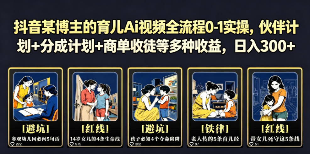 抖音某博主的育儿Ai视频全流程0-1实操，伙伴计划+分成计划+商单收徒等多种收益，日入300+-盟主1站 - 热点知汇专注网赚项目资源知识聚汇