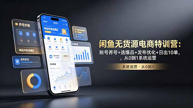 闲鱼无货源电商特训营：账号养号+选爆品+发布优化+日出10单，从0到1系统运营-盟主1站 - 热点知汇专注网赚项目资源知识聚汇