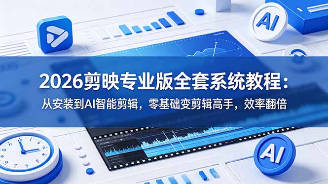 2026剪映专业版全套系统教程：从安装到AI智能剪辑，零基础变剪辑高手，效率翻倍-盟主1站 - 热点知汇专注网赚项目资源知识聚汇