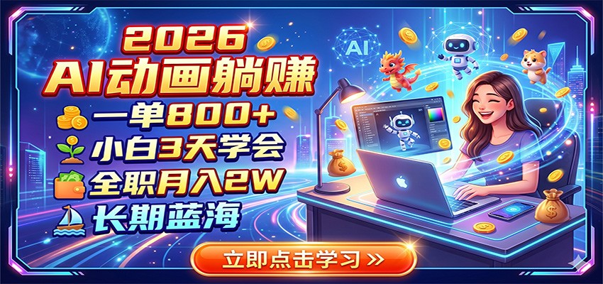 2026 AI动画躺赚：一单800+，小白3天学会，全职月入2W，长期蓝海-盟主1站 - 热点知汇专注网赚项目资源知识聚汇