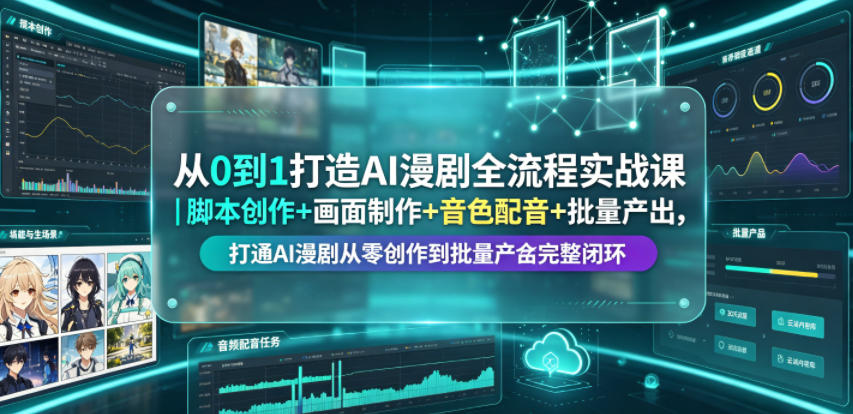 从0到1打造AI漫剧全流程实战课｜脚本创作+画面制作+音色配音+批量产出，打通AI漫剧从零创作到批量量产完整闭环-盟主1站 - 热点知汇专注网赚项目资源知识聚汇