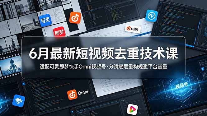 6月最新短视频去重技术课，适配可灵即梦快手Omni视频号，分镜底层重构规避平台查重-盟主1站 - 热点知汇专注网赚项目资源知识聚汇