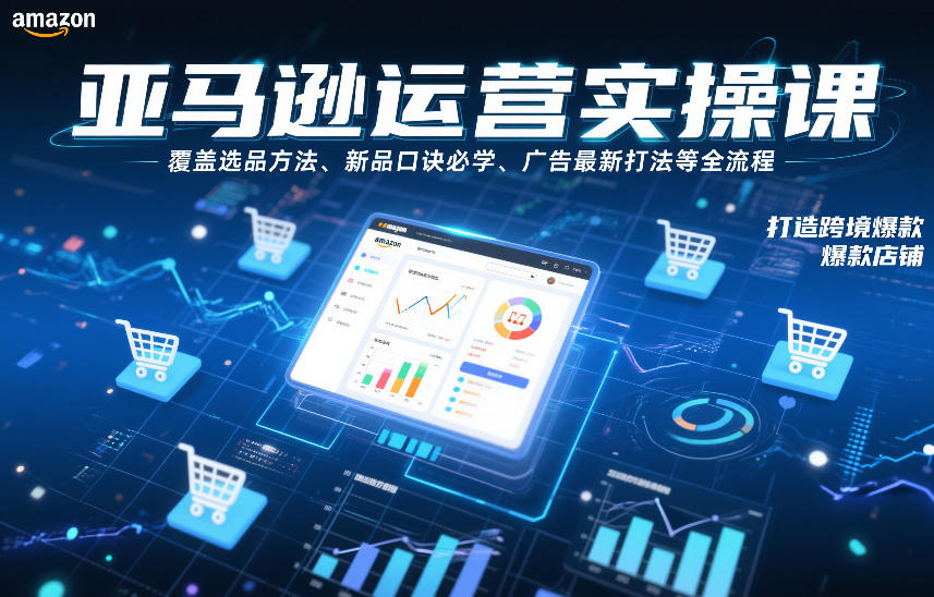 亚马逊运营实操课，覆盖选品方法、新品口诀必学、广告最新打法等全流程，打造跨境爆款店铺(更新6月)-盟主1站 - 热点知汇专注网赚项目资源知识聚汇