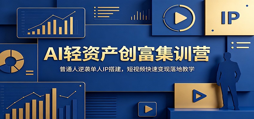 AI轻资产创富集训营：普通人逆袭单人IP搭建，短视频快速变现落地教学-盟主1站 - 热点知汇专注网赚项目资源知识聚汇