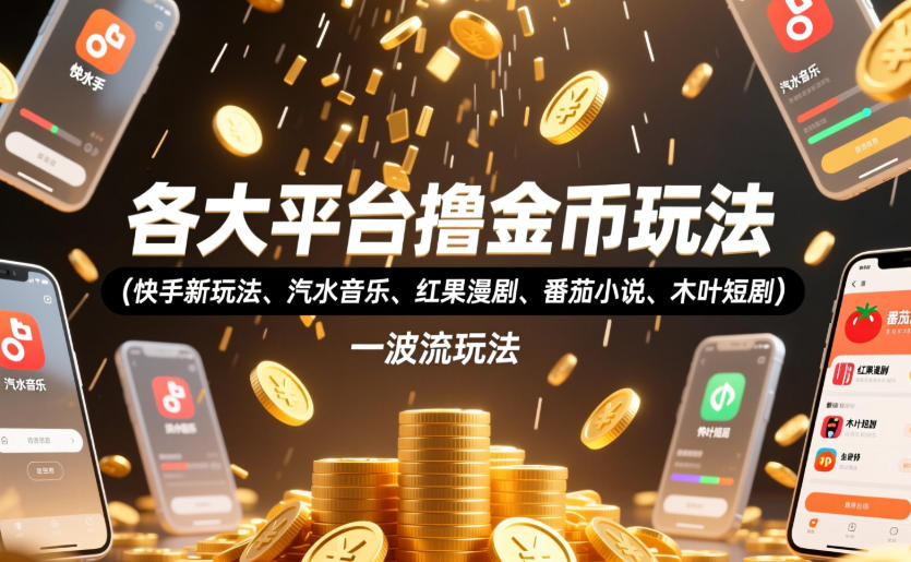 各大平台撸金币玩法(快手新玩法、汽水音乐、红果漫剧、番茄小说、木叶短剧)，一波流玩法(收费398元的教程)-盟主1站 - 热点知汇专注网赚项目资源知识聚汇